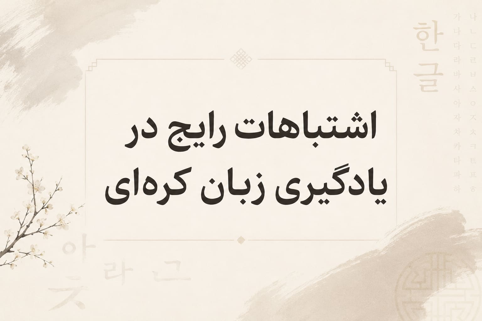 اشتباهات رایج در یادگیری زبان کره‌ای